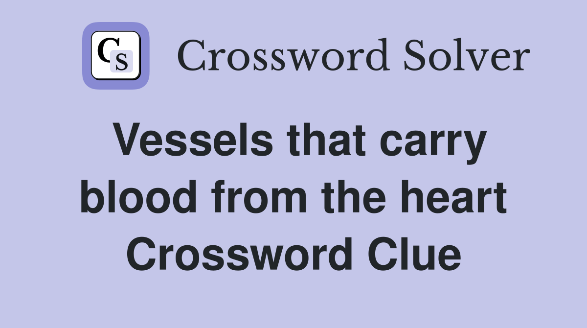 Vessels that carry blood from the heart Crossword Clue Answers